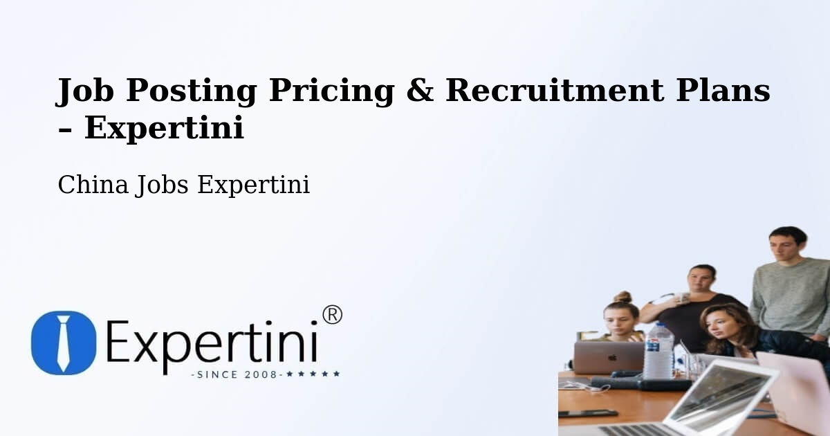 Job Posting Pricing & Recruitment Plans – Zhongshan - Zhongshan, China Jobs Expertini
